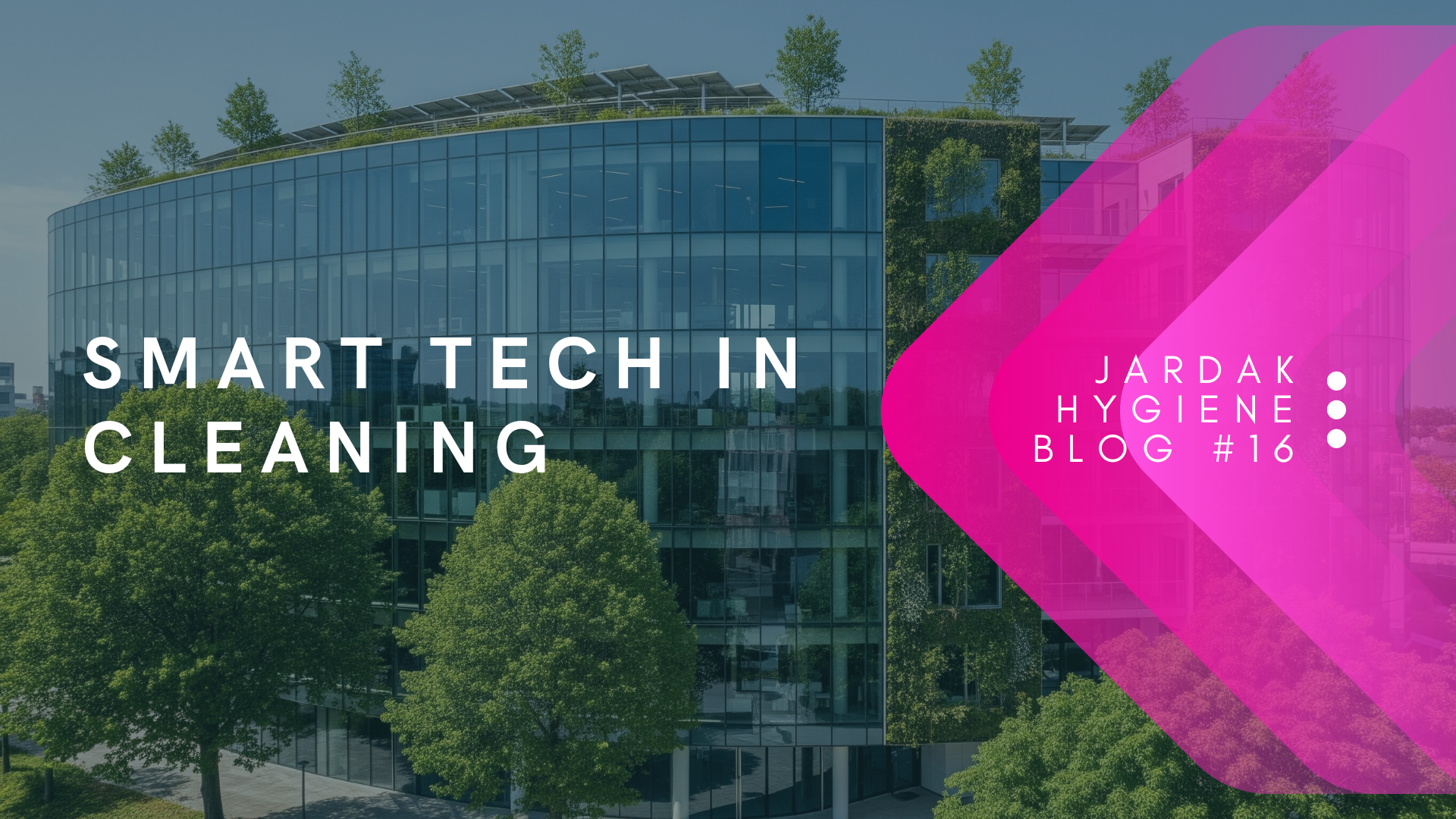 Smart Technology in Cleaning Blog Post Cover A glass office building with a navy blue overlay. Aligned left is white text: Smart tech in cleaning. On the side of the photo there is a pink triangle with the text: Jardak Hygiene Blog 16.